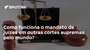 Como funciona o mandato de juízes em outras cortes supremas pelo mundo?