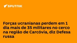 Forças ucranianas perdem em 1 dia mais de 35 militares no cerco na região de Carcóvia, diz Defesa russa